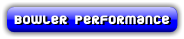 Click Here to go to Bowler Performance Pages